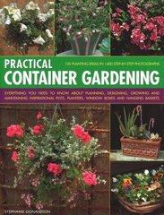 Practical Container Gardening: 150 planting ideas in 140 step-by-step photographs: Everything you need to know about planning, designing, growing and maintaining inspirational pots, planters, window boxes and hanging baskets cena un informācija | Grāmatas par dārzkopību | 220.lv