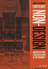 Non-Design: Architecture, Liberalism, and the Market cena un informācija | Grāmatas par arhitektūru | 220.lv