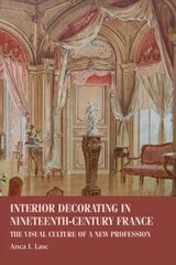 Interior Decorating in Nineteenth-Century France: The Visual Culture of a New Profession cena un informācija | Grāmatas par arhitektūru | 220.lv