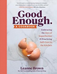 Good Enough: A Cookbook: Embracing the Joys of Imperfection and Practicing Self-Care in the Kitchen цена и информация | Книги рецептов | 220.lv