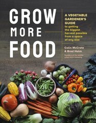 Grow More Food: A Vegetable Gardener's Guide to Getting the Biggest Harvest Possible from a Space of Any Size cena un informācija | Grāmatas par dārzkopību | 220.lv