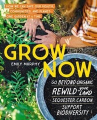 Grow Now: How We Can Save Our Health, Communities, and PlanetOne Garden at a Time cena un informācija | Grāmatas par dārzkopību | 220.lv