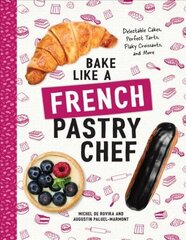 Bake Like a French Pastry Chef: Delectable Cakes, Perfect Tarts, Flaky Croissants, and More цена и информация | Книги рецептов | 220.lv