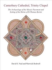 Canterbury Cathedral, Trinity Chapel: The Archaeology of the Mosaic Pavement and Setting of the Shrine of St Thomas Becket цена и информация | Книги по архитектуре | 220.lv