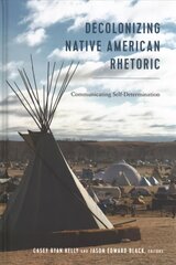 Decolonizing Native American Rhetoric: Communicating Self-Determination New edition цена и информация | Энциклопедии, справочники | 220.lv