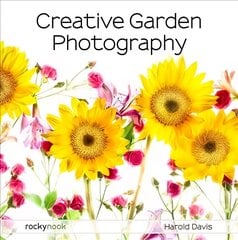 Creative Garden Photography: Making Great Photos of Flowers, Gardens, Landscapes, and the Beautiful World Around US cena un informācija | Grāmatas par fotografēšanu | 220.lv