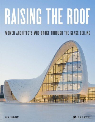 Raising the Roof: Women Architects Who Broke Through the Glass Ceiling cena un informācija | Grāmatas par arhitektūru | 220.lv