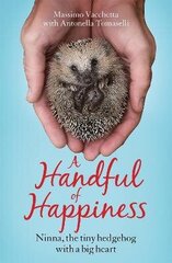 Handful of Happiness: Ninna, the tiny hedgehog with a big heart cena un informācija | Grāmatas par veselīgu dzīvesveidu un uzturu | 220.lv