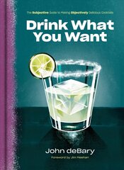 Drink What You Want: The Subjective Guide to Making Objectively Delicious Cocktails cena un informācija | Pavārgrāmatas | 220.lv