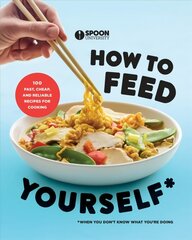 How to Feed Yourself: 100 Fast, Cheap, and Reliable Recipes for Cooking When You Don't Know What You're Doing цена и информация | Книги рецептов | 220.lv
