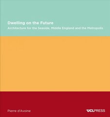 Dwelling on the Future: Architecture of the Seaside, Middle England and the Metropolis cena un informācija | Grāmatas par arhitektūru | 220.lv