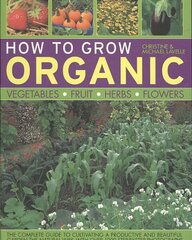 How to Grow Organic Vegetables, Fruit, Herbs and Flowers cena un informācija | Grāmatas par dārzkopību | 220.lv