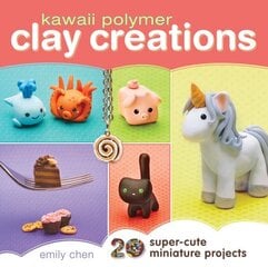 Kawaii Polymer Clay Creations: 20 Super-cute Miniature Projects цена и информация | Книги о питании и здоровом образе жизни | 220.lv