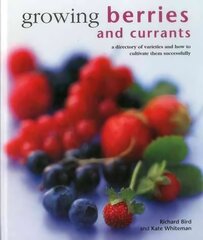 Growing Berries and Currants: A Directory of Varieties and How to Cultivate Them Successfully цена и информация | Книги по садоводству | 220.lv