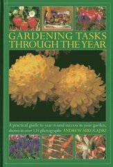 Gardening Tasks Through the Year: A Practical Guide to Year-round Success in Your Garden, Shown in Over 125 Photographs цена и информация | Книги по садоводству | 220.lv