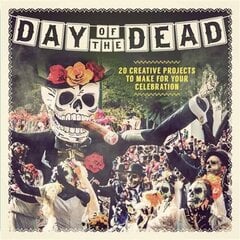 Day of the Dead: 20 Creative Projects to Make for Your Celebration цена и информация | Книги о питании и здоровом образе жизни | 220.lv