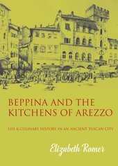 Beppina and the Kitchens of Arezzo: Life and Culinary History in an Ancient Tuscan City цена и информация | Книги рецептов | 220.lv