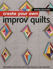 Create Your own Improv Quilts: Modern Quilting with No Rules & No Rulers cena un informācija | Grāmatas par veselīgu dzīvesveidu un uzturu | 220.lv
