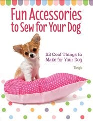 Fun Accessories to Sew for Your Dog: 23 Cool Things to Make for Your Dog cena un informācija | Grāmatas par veselīgu dzīvesveidu un uzturu | 220.lv