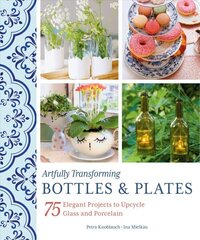 Artfully Transforming Bottles & Plates: 75 Elegant Projects to Upcycle Glass and Porcelain цена и информация | Книги о питании и здоровом образе жизни | 220.lv