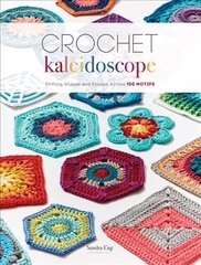 Crochet Kaleidoscope: Shifting Shapes and Shades Across 100 Motifs цена и информация | Книги о питании и здоровом образе жизни | 220.lv