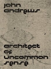 John Andrews: Architect of Uncommon Sense цена и информация | Книги по архитектуре | 220.lv