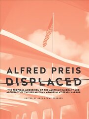 Alfred Preis Displaced: The Tropical Modernism of the Austrian Emigrant and Architect of the USS Arizona Memorial at Pearl Harbor цена и информация | Книги по архитектуре | 220.lv