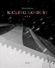 Kicking Sawdust: Running Away with the Circus and Carnival cena un informācija | Grāmatas par fotografēšanu | 220.lv