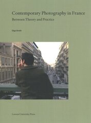 Contemporary Photography in France: Between Theory and Practice цена и информация | Книги по фотографии | 220.lv