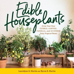 Edible Houseplants: Grow Your Own Citrus, Coffee, Vanilla, and 43 Other Tasty Tropical Plants цена и информация | Книги по садоводству | 220.lv