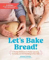 Let's Bake Bread!: A Family Cookbook to Foster Learning, Curiosity, and Skill Building in Your Kids цена и информация | Книги рецептов | 220.lv