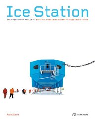 Ice Station The Creation of Halley VI. Britains Pioneering Antarctic Research Station cena un informācija | Grāmatas par arhitektūru | 220.lv