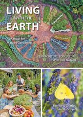 Living with the Earth: A Manual for Market Gardeners. Volume 1: Permaculture, Ecoculture: Inspired by Nature, 1 cena un informācija | Grāmatas par dārzkopību | 220.lv