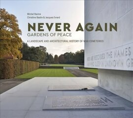 Never Again: Gardens of Peace: A Landscape and Architectural History of War Cemeteries цена и информация | Книги по архитектуре | 220.lv