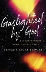 Gaslighted by God: Reconstructing a Disillusioned Faith цена и информация | Духовная литература | 220.lv