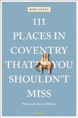 111 Places in Coventry That You Shouldn't Miss cena un informācija | Ceļojumu apraksti, ceļveži | 220.lv