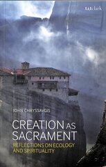 Creation as Sacrament: Reflections on Ecology and Spirituality цена и информация | Духовная литература | 220.lv