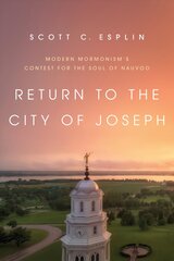 Return to the City of Joseph: Modern Mormonism's Contest for the Soul of Nauvoo цена и информация | Духовная литература | 220.lv