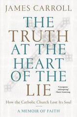 Truth at the Heart of the Lie: How the Catholic Church Lost Its Soul цена и информация | Духовная литература | 220.lv