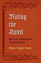 Ruling the Spirit: Women, Liturgy, and Dominican Reform in Late Medieval Germany cena un informācija | Garīgā literatūra | 220.lv