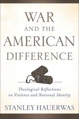 War and the American Difference Theological Reflections on Violence and National Identity цена и информация | Духовная литература | 220.lv