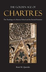 Golden Age of Chartres: The Teachings of a Mystery School and the Eternal Feminine cena un informācija | Garīgā literatūra | 220.lv