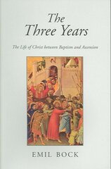 Three Years: The Life of Christ Between Baptism and Ascension 3rd Revised edition цена и информация | Духовная литература | 220.lv