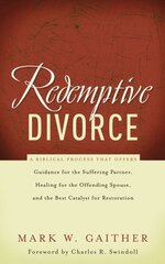 Redemptive Divorce: A Biblical Process that Offers Guidance for the Suffering Partner, Healing for the Offending Spouse, and the Best Catalyst for Restoration cena un informācija | Garīgā literatūra | 220.lv