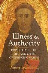 Illness and Authority: Disability in the Life and Lives of Francis of Assisi цена и информация | Духовная литература | 220.lv