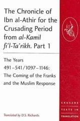 Chronicle of Ibn al-Athir for the Crusading Period from al-Kamil fi'l-Ta'rikh. Part 1: The Years 491541/10971146: The Coming of the Franks and the Muslim Response цена и информация | Духовная литература | 220.lv