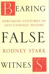 Bearing False Witness: Debunking Centuries Of Anti-Catholic History cena un informācija | Garīgā literatūra | 220.lv