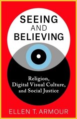 Seeing and Believing: Religion, Digital Visual Culture, and Social Justice cena un informācija | Garīgā literatūra | 220.lv