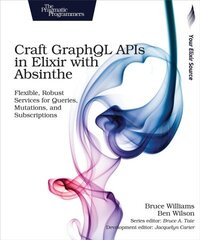Craft GraphQL APIs in Elixir with Absinthe: Flexible, Robust Services for Queries, Mutations, and Subscriptions cena un informācija | Ekonomikas grāmatas | 220.lv