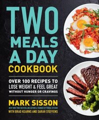 Two Meals a Day Cookbook: Over 100 Recipes to Lose Weight & Feel Great Without Hunger or Cravings цена и информация | Книги рецептов | 220.lv